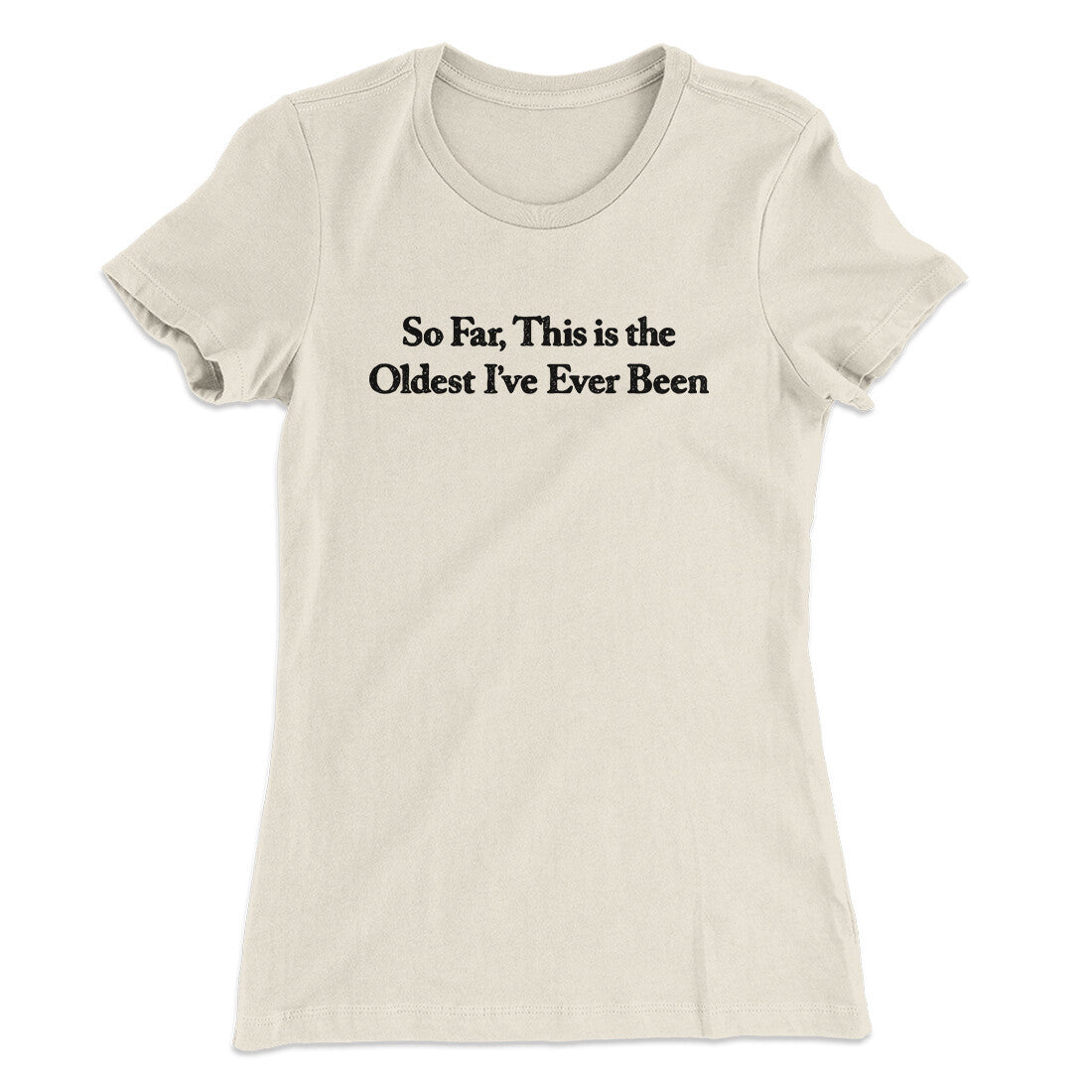 So Far This Is The Oldest I‚Äôve Ever Been Women's T-Shirt