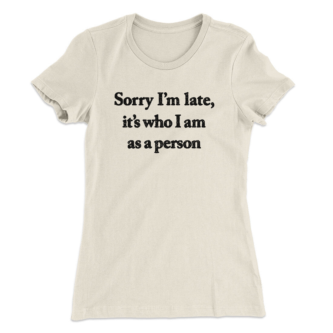 Sorry Im Late Its Who I Am As A Person Women's T-Shirt