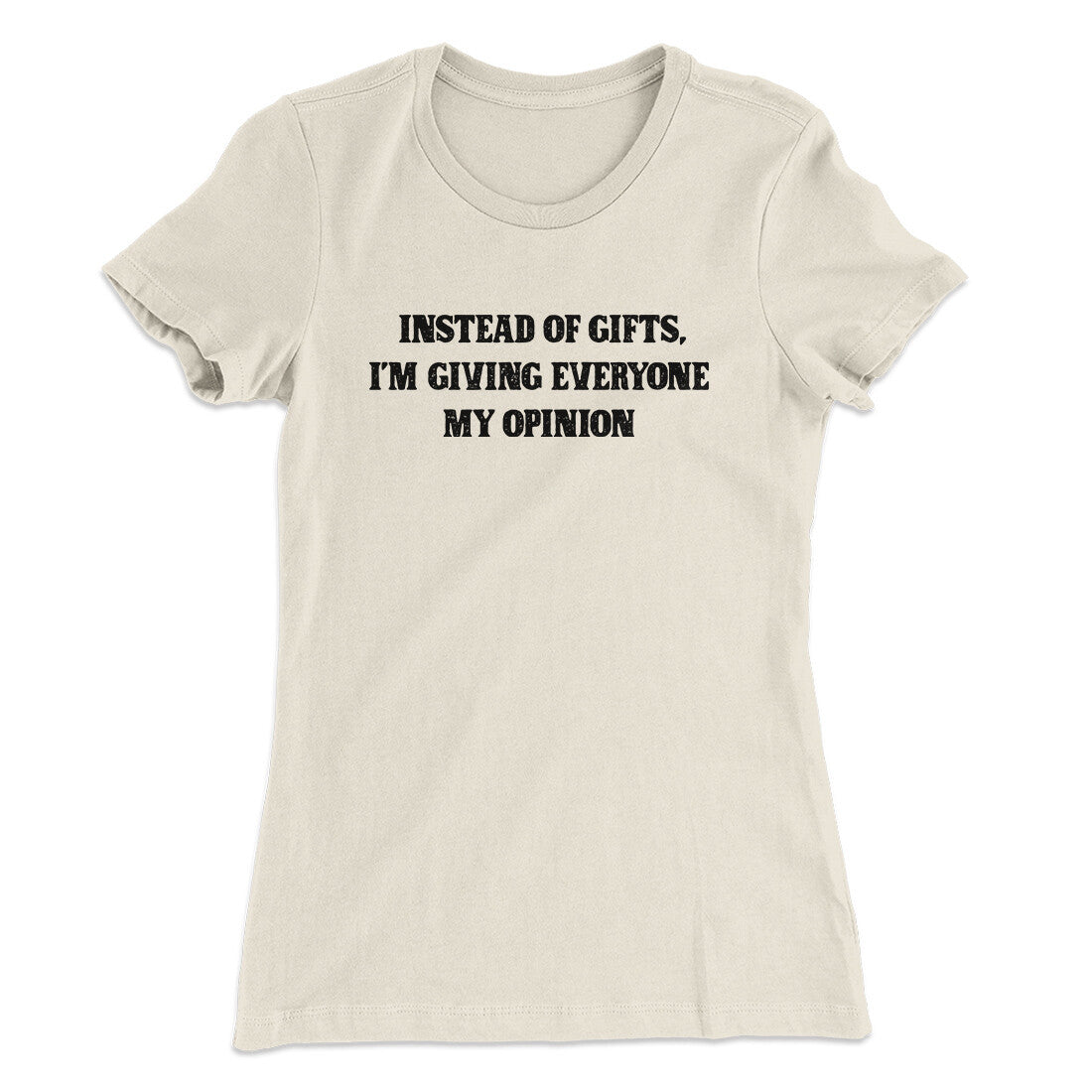 Instead Of Gifts I‚Äôm Giving Everyone My Opinion Women's T-Shirt