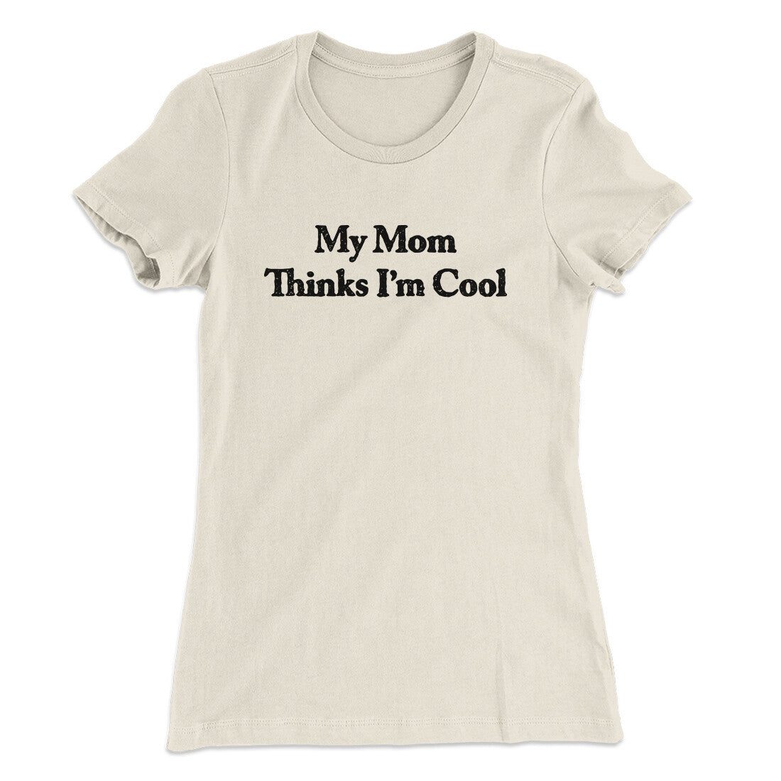 My Mom Thinks I‚Äôm Cool Women's T-Shirt