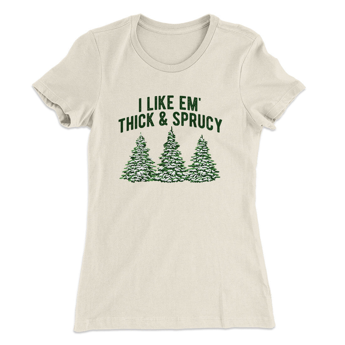 I Like Em Thick And Sprucy Women's T-Shirt