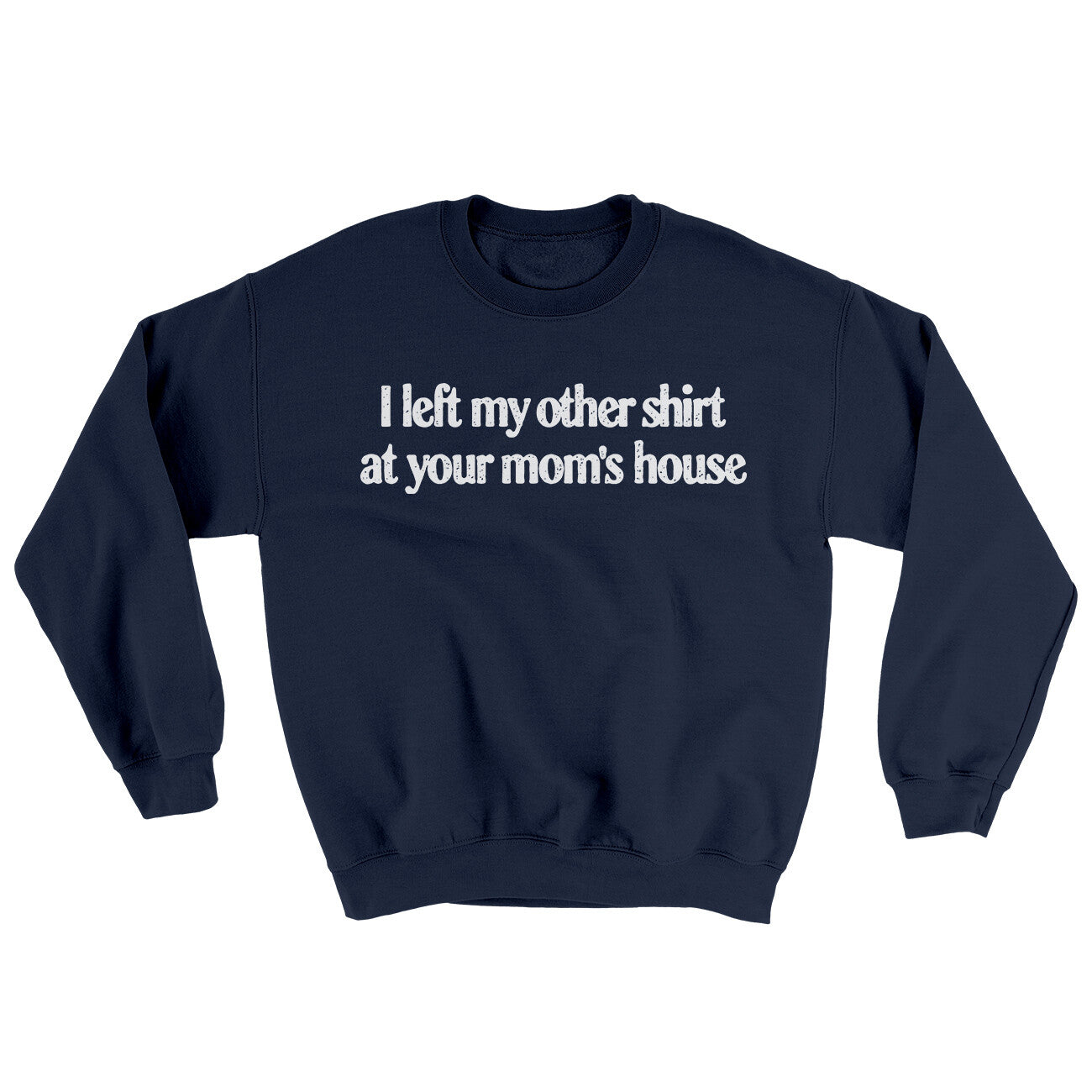 I Left My Other Shirt At Your Mom‚Äôs House Ugly Sweater