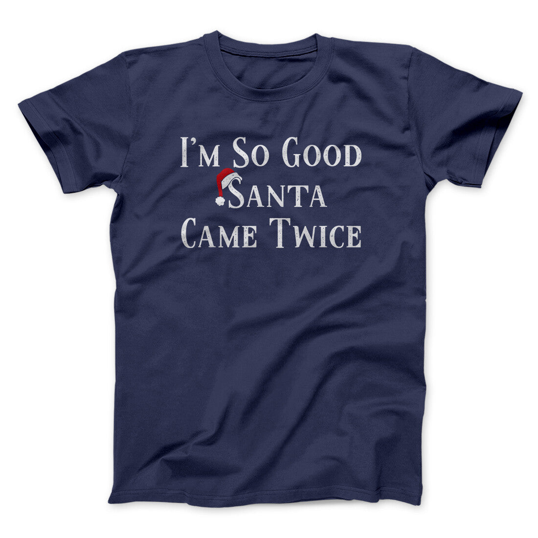 I‚Äôm So Good Santa Came Twice Men/Unisex T-Shirt