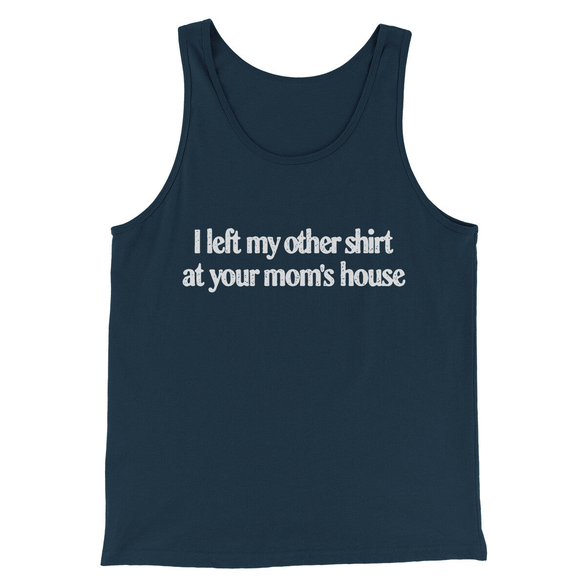 I Left My Other Shirt At Your Mom‚Äôs House Men/Unisex Tank Top