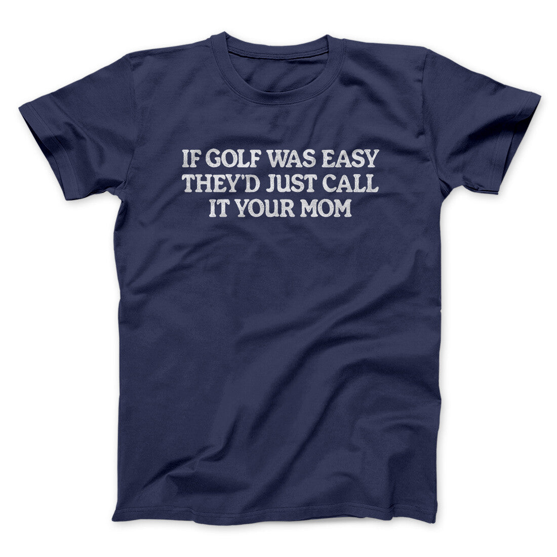 If Golf Was Easy They‚Äôd Call It Your Mom Men/Unisex T-Shirt