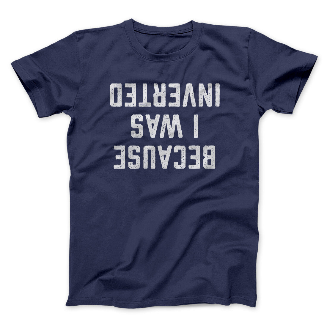 Because I Was Inverted Funny Movie Men/Unisex T-Shirt