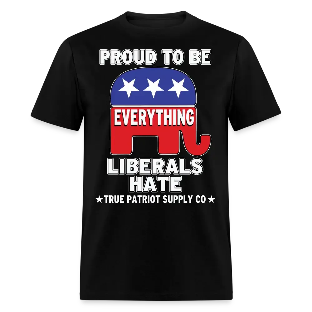 Proud To Be Everything Liberals Hate Unisex Classic T-Shirt