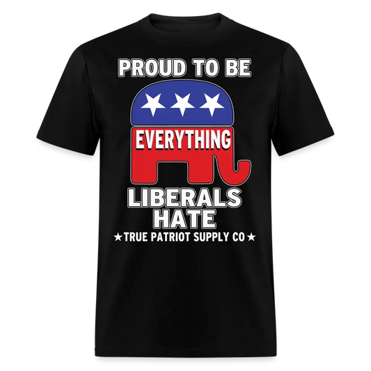 Proud To Be Everything Liberals Hate Unisex Classic T-Shirt