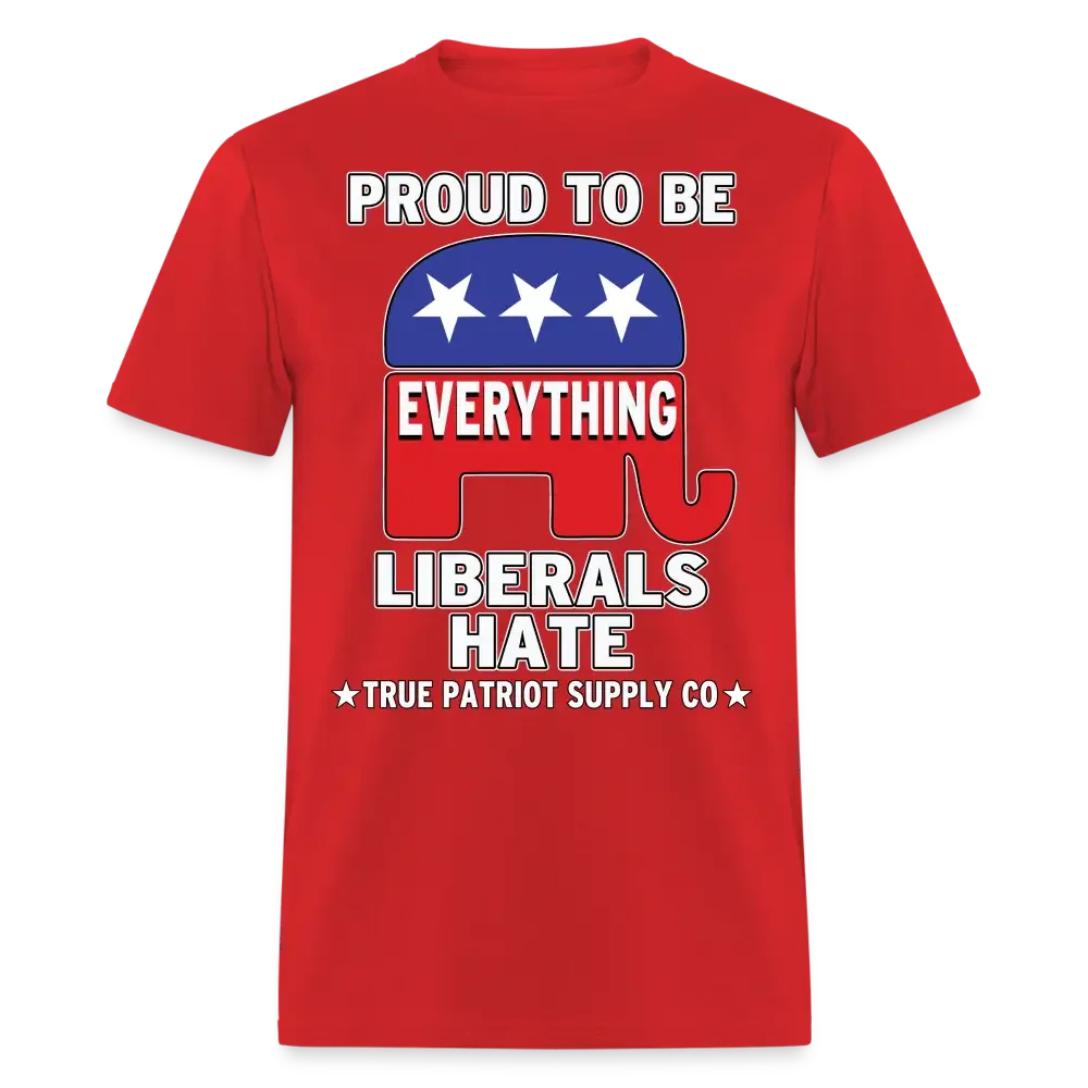 Proud To Be Everything Liberals Hate Unisex Classic T-Shirt