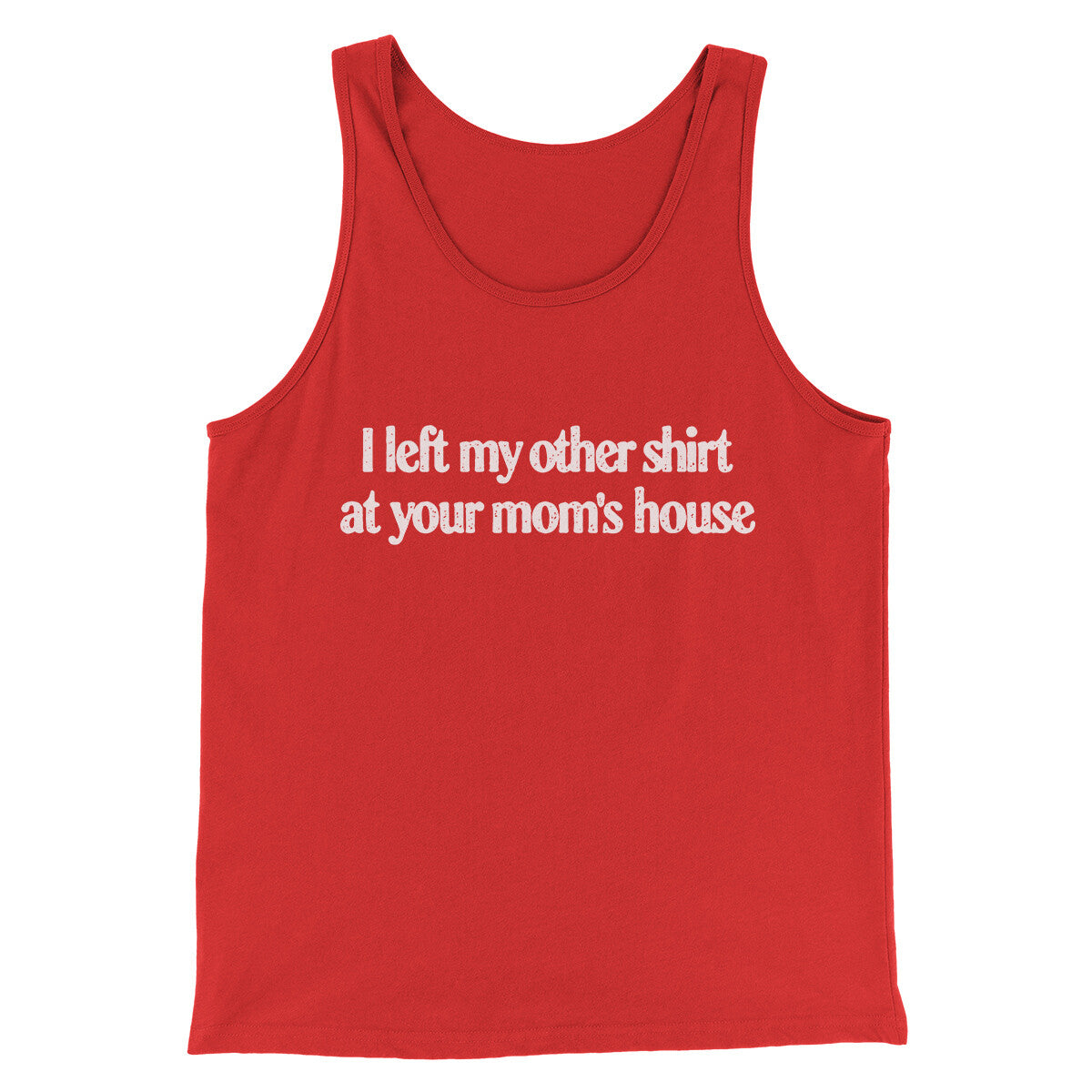 I Left My Other Shirt At Your Mom‚Äôs House Men/Unisex Tank Top