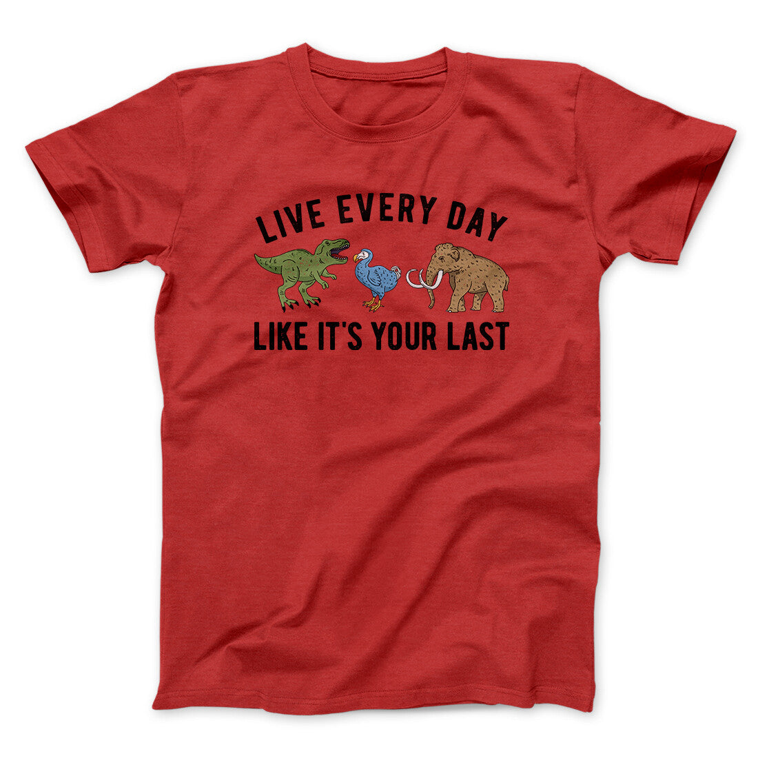 Live Every Day Like It‚Äôs Your Last Men/Unisex T-Shirt