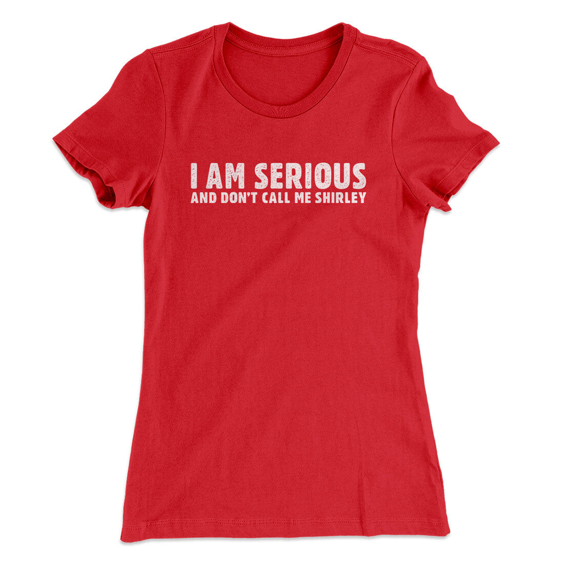 I Am Serious, And Don‚Äôt Call Me Shirley Women's T-Shirt
