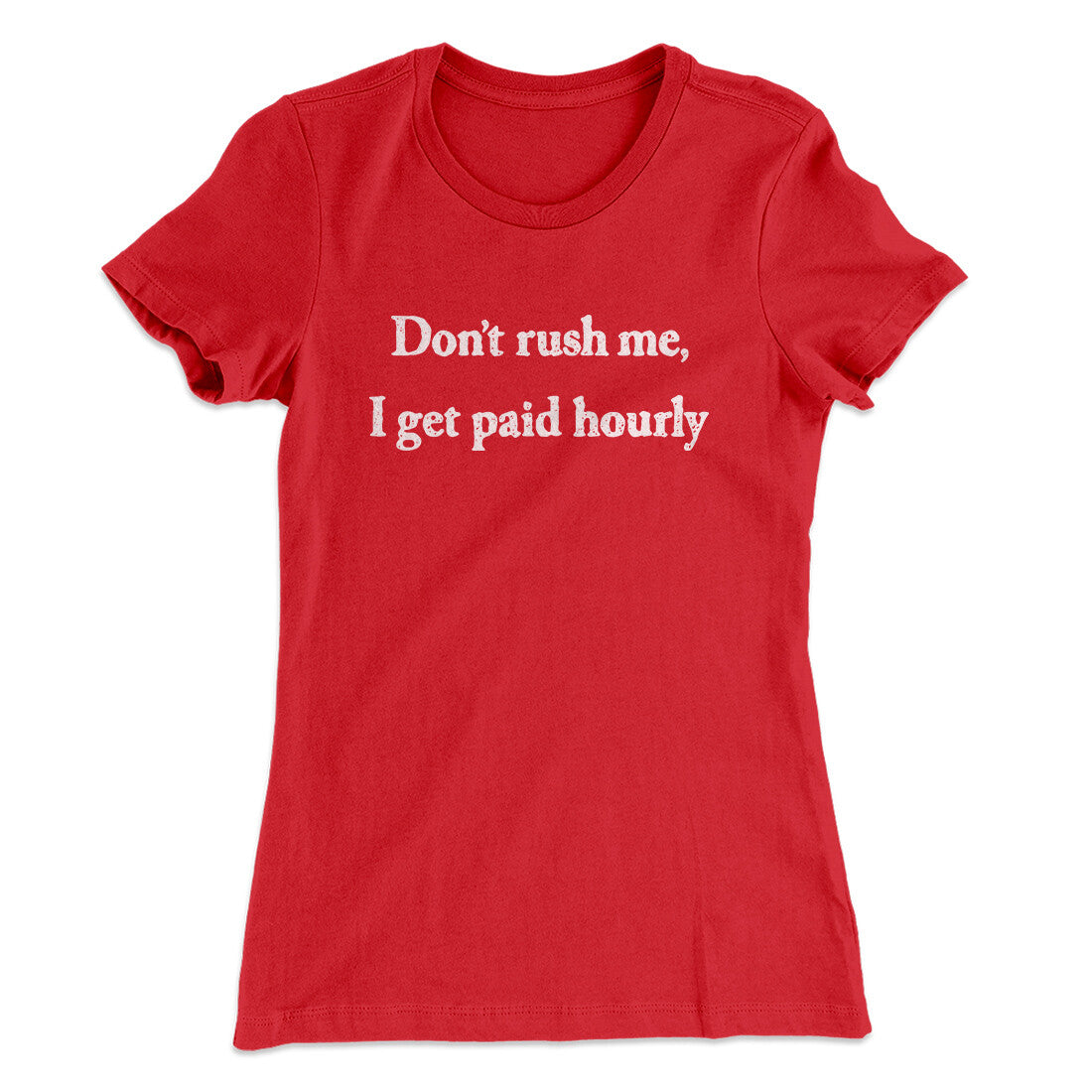 Don‚Äôt Rush Me I Get Paid Hourly Funny Women's T-Shirt