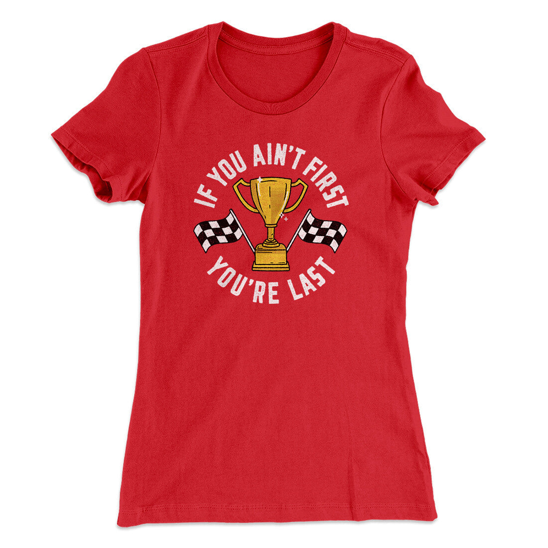 If You Ain‚Äôt First You‚Äôre Last Women's T-Shirt