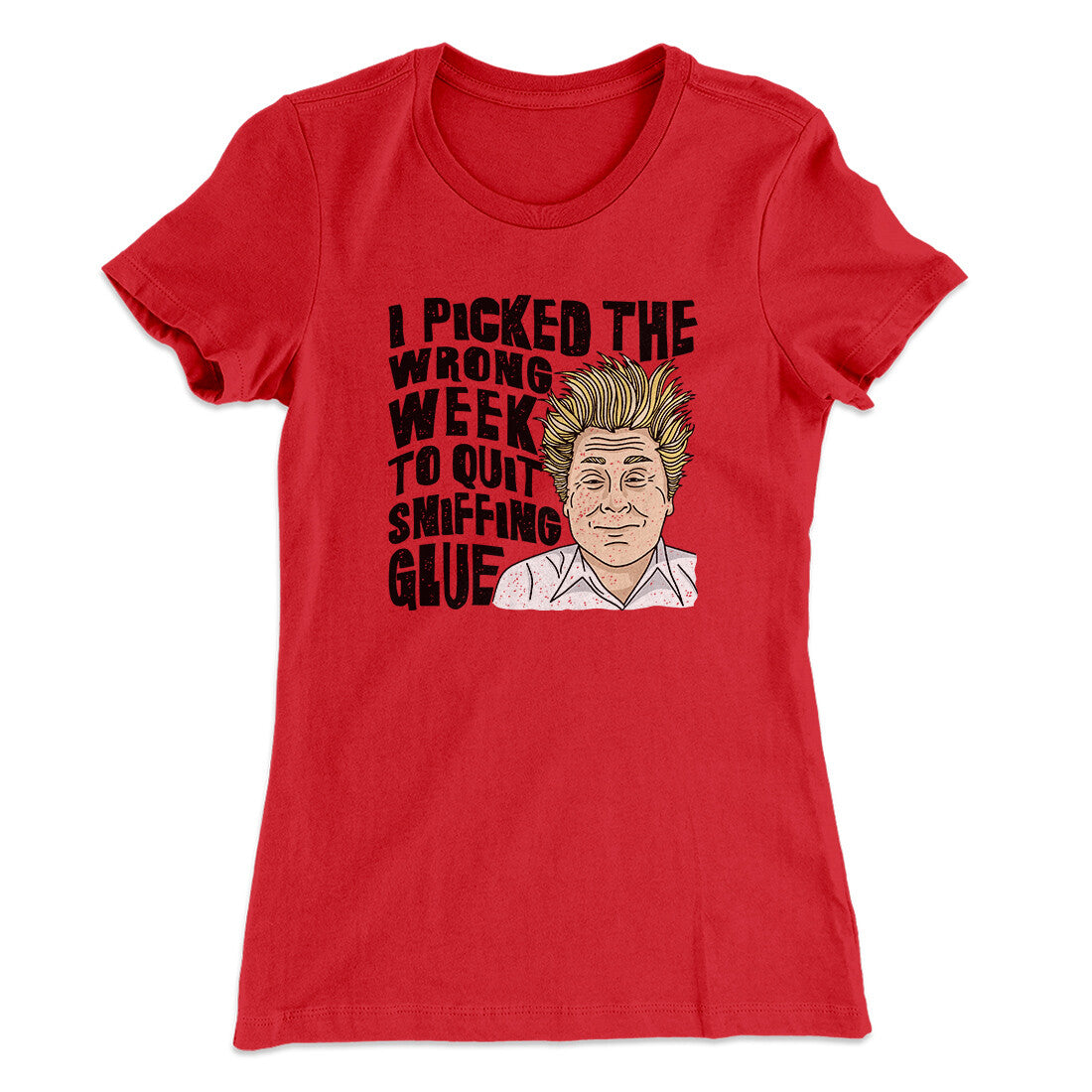 I Picked The Wrong Week To Quit Sniffing Glue Women's T-Shirt