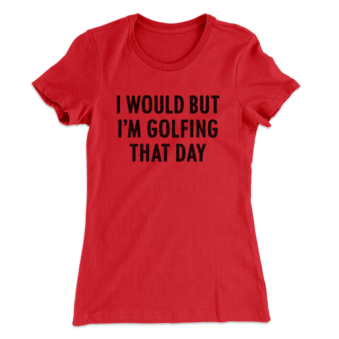 I Would But I'm Golfing That Day Funny Women's T-Shirt