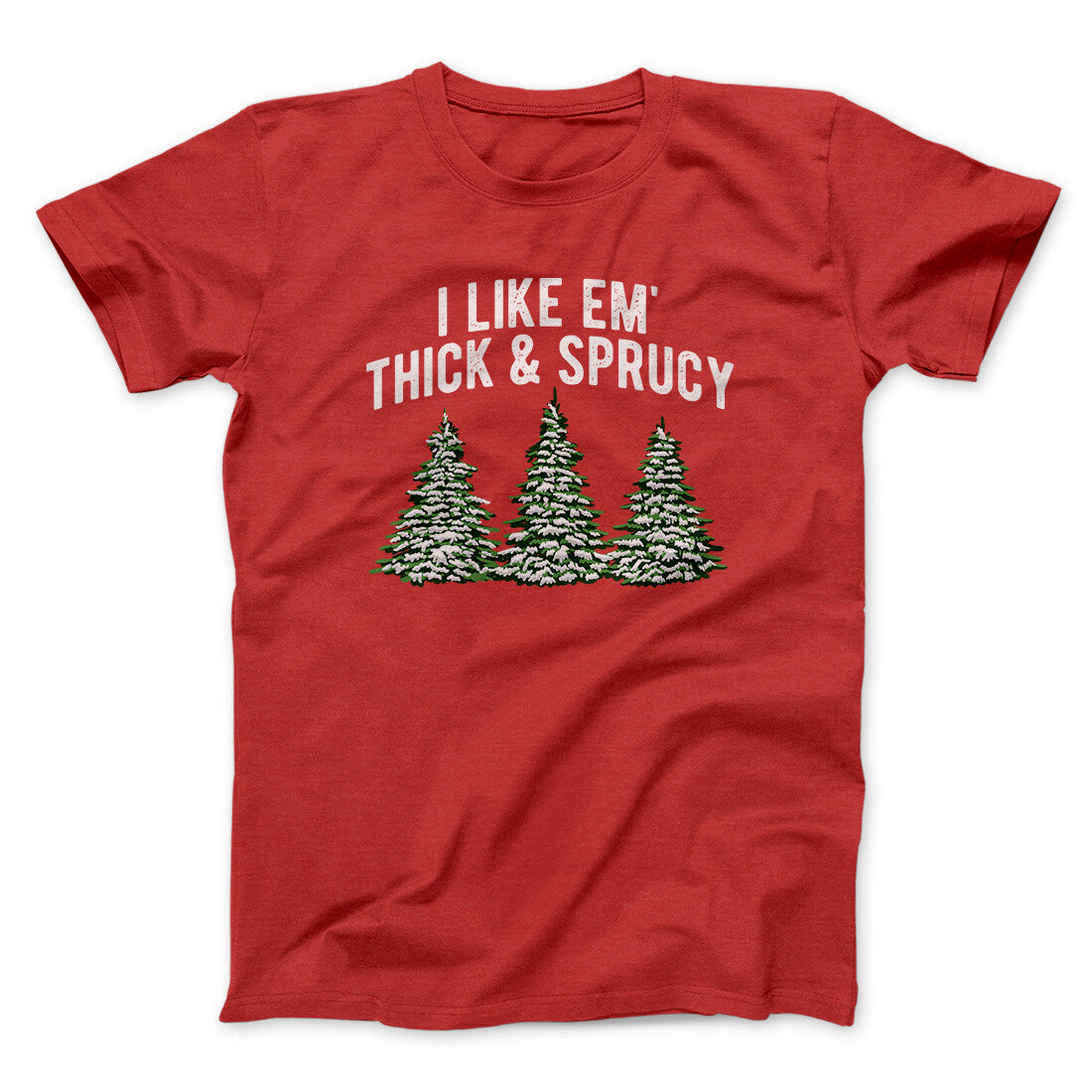 I Like Em Thick And Sprucy Men/Unisex T-Shirt