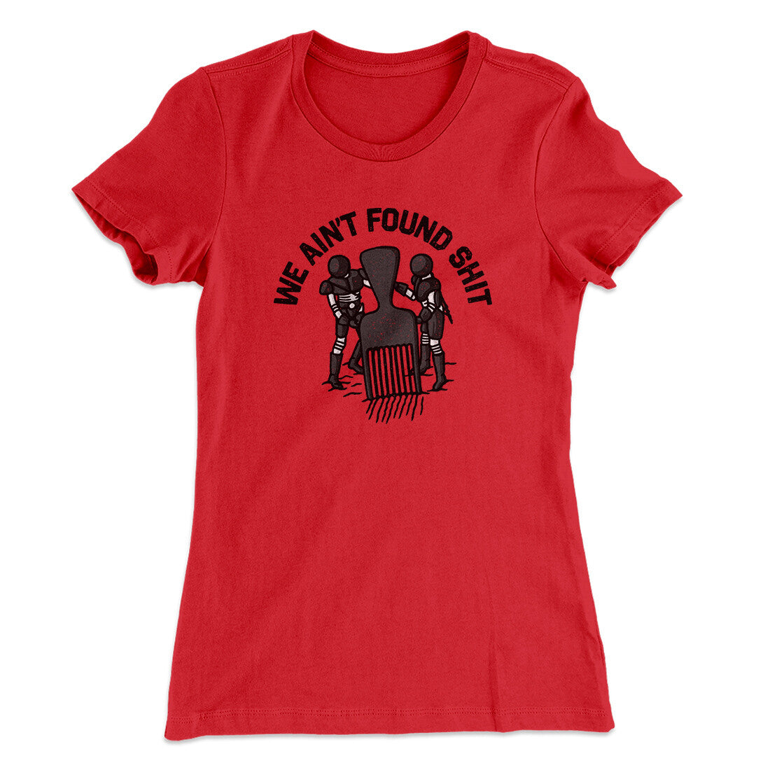 We Ain‚Äôt Found Shit Women's T-Shirt