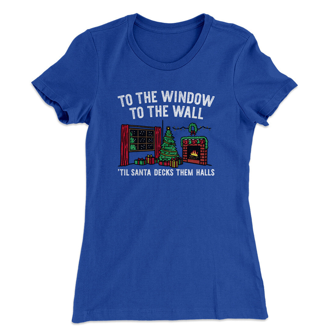 To The Window, To The Wall, ‚ÄôTil Santa Decks Them Halls Women's T-Shirt