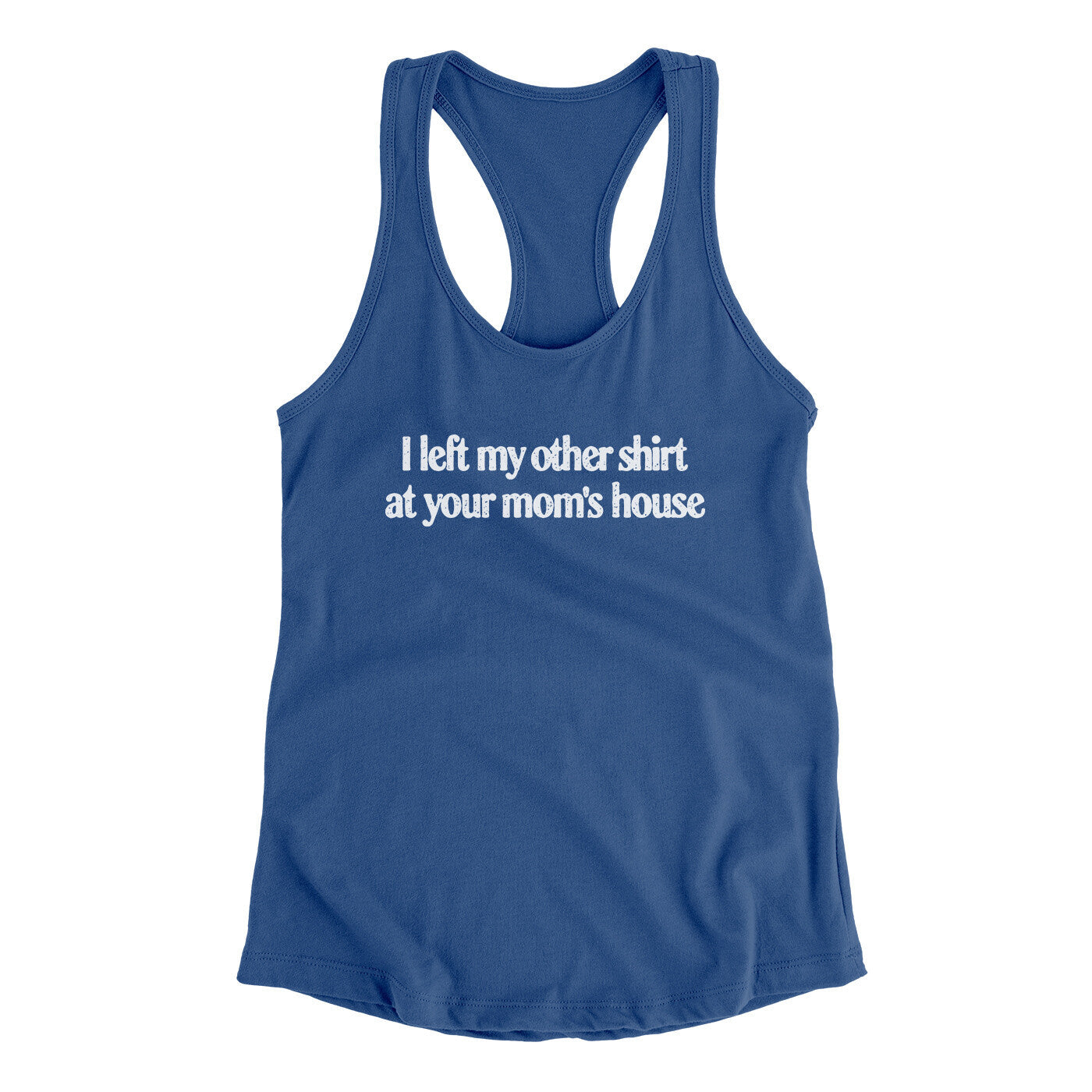 I Left My Other Shirt At Your Mom‚Äôs House Women's Racerback Tank