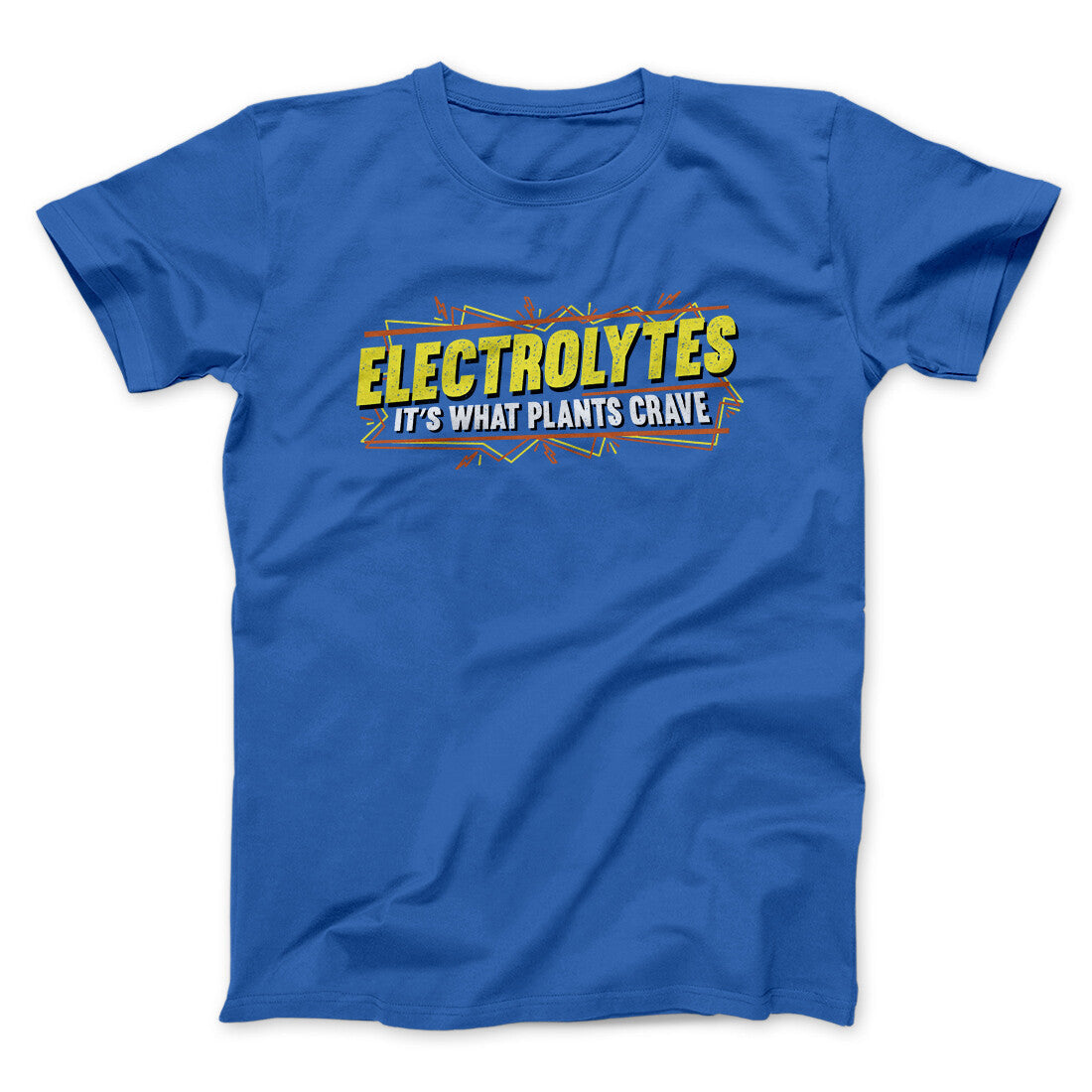 Electrolytes It‚Äôs What Plants Crave Funny Movie Men/Unisex T-Shirt
