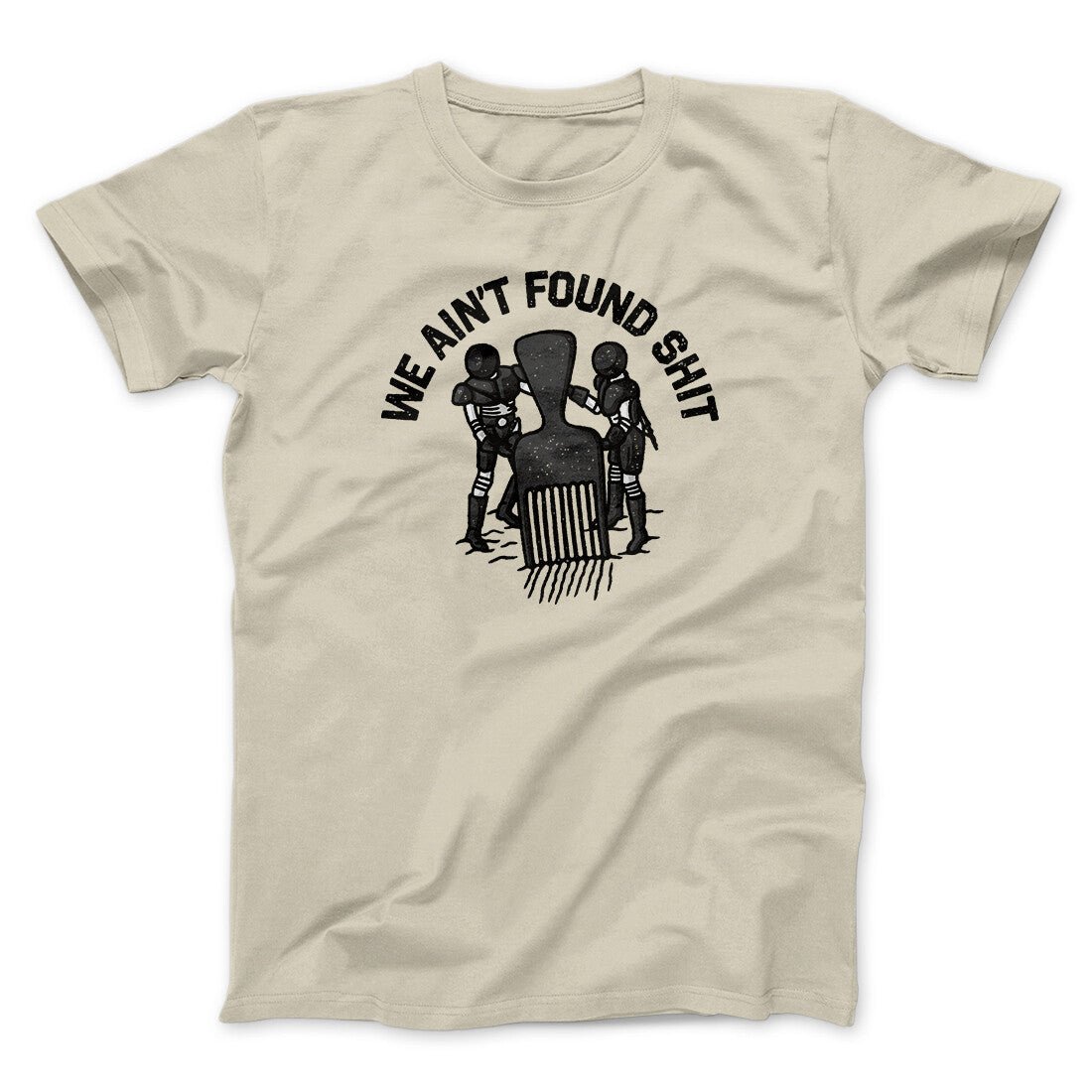 We Ain‚Äôt Found Shit Men/Unisex T-Shirt