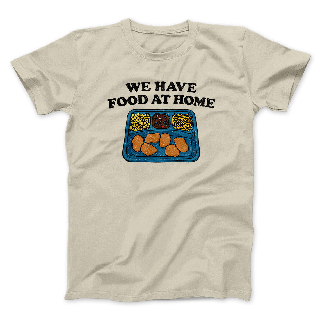 We Have Food At Home Men/Unisex T-Shirt