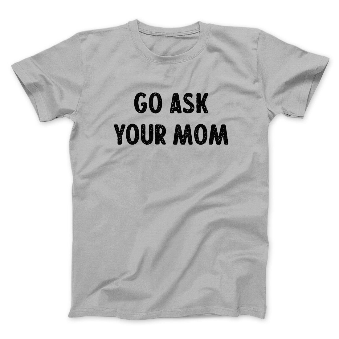 Go Ask Your Mom Funny Men/Unisex T-Shirt