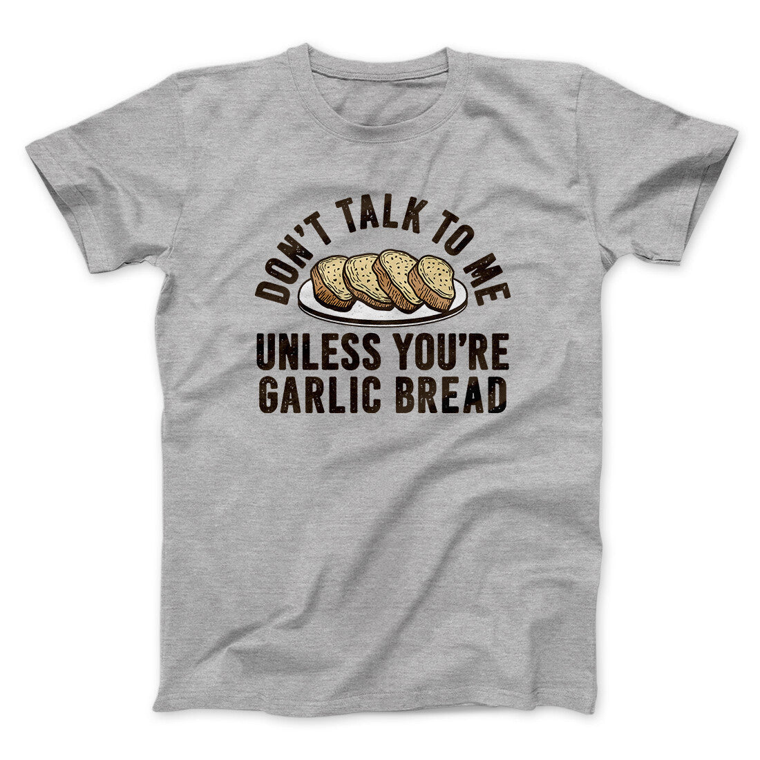 Don‚Äôt Talk To Me Unless You‚Äôre Garlic Bread Funny Men/Unisex T-Shirt