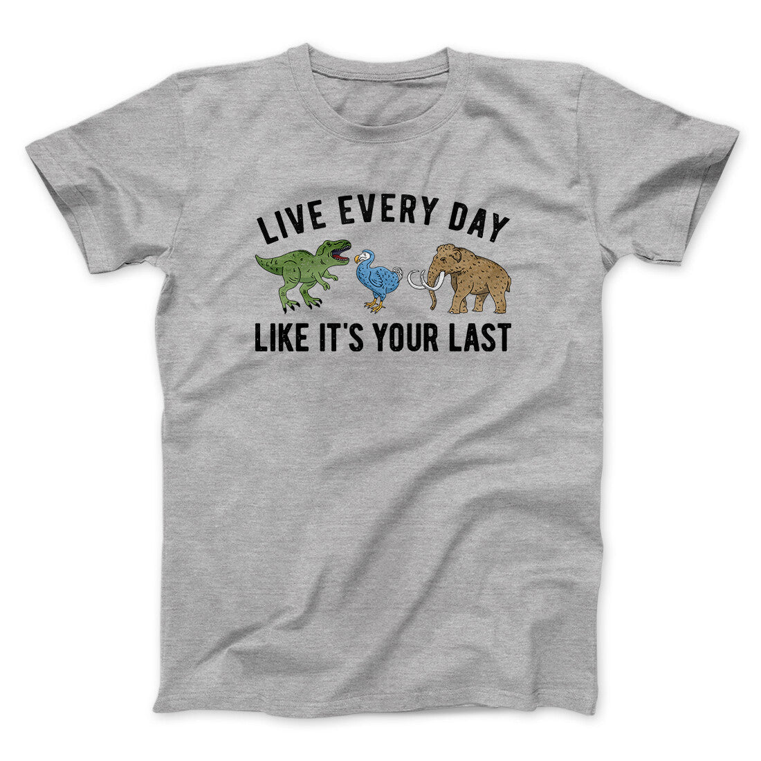 Live Every Day Like It‚Äôs Your Last Men/Unisex T-Shirt