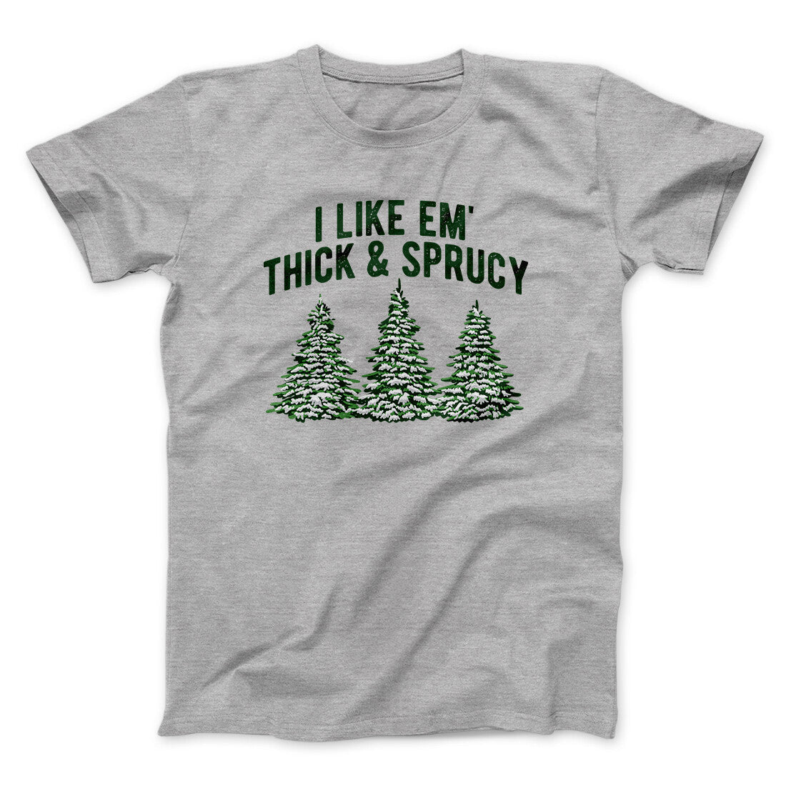 I Like Em Thick And Sprucy Men/Unisex T-Shirt