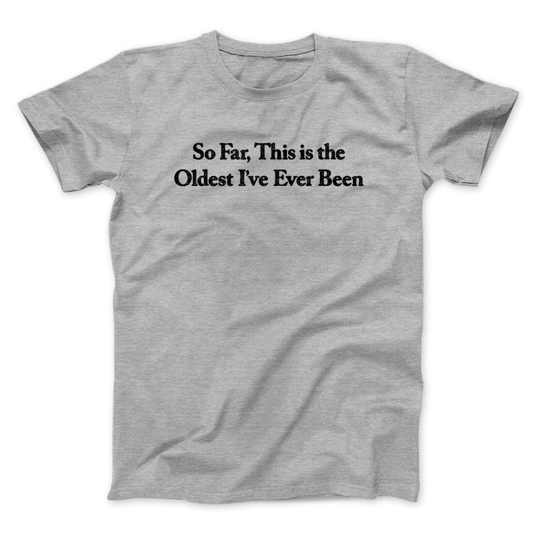 So Far This Is The Oldest I‚Äôve Ever Been Men/Unisex T-Shirt