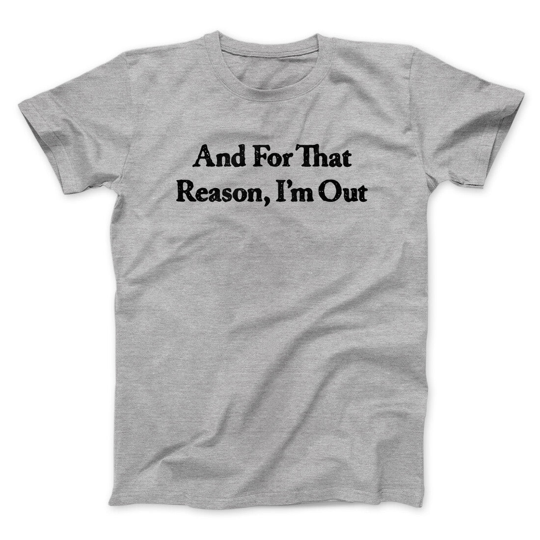 And For That Reason I‚Äôm Out Men/Unisex T-Shirt