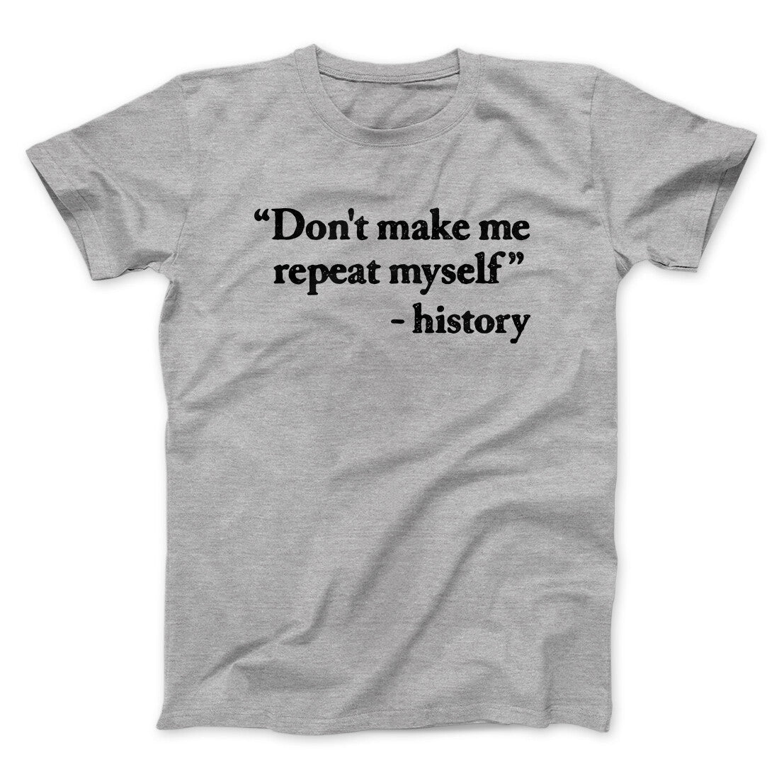 Don't Make History Repeat Itself Men/Unisex T-Shirt