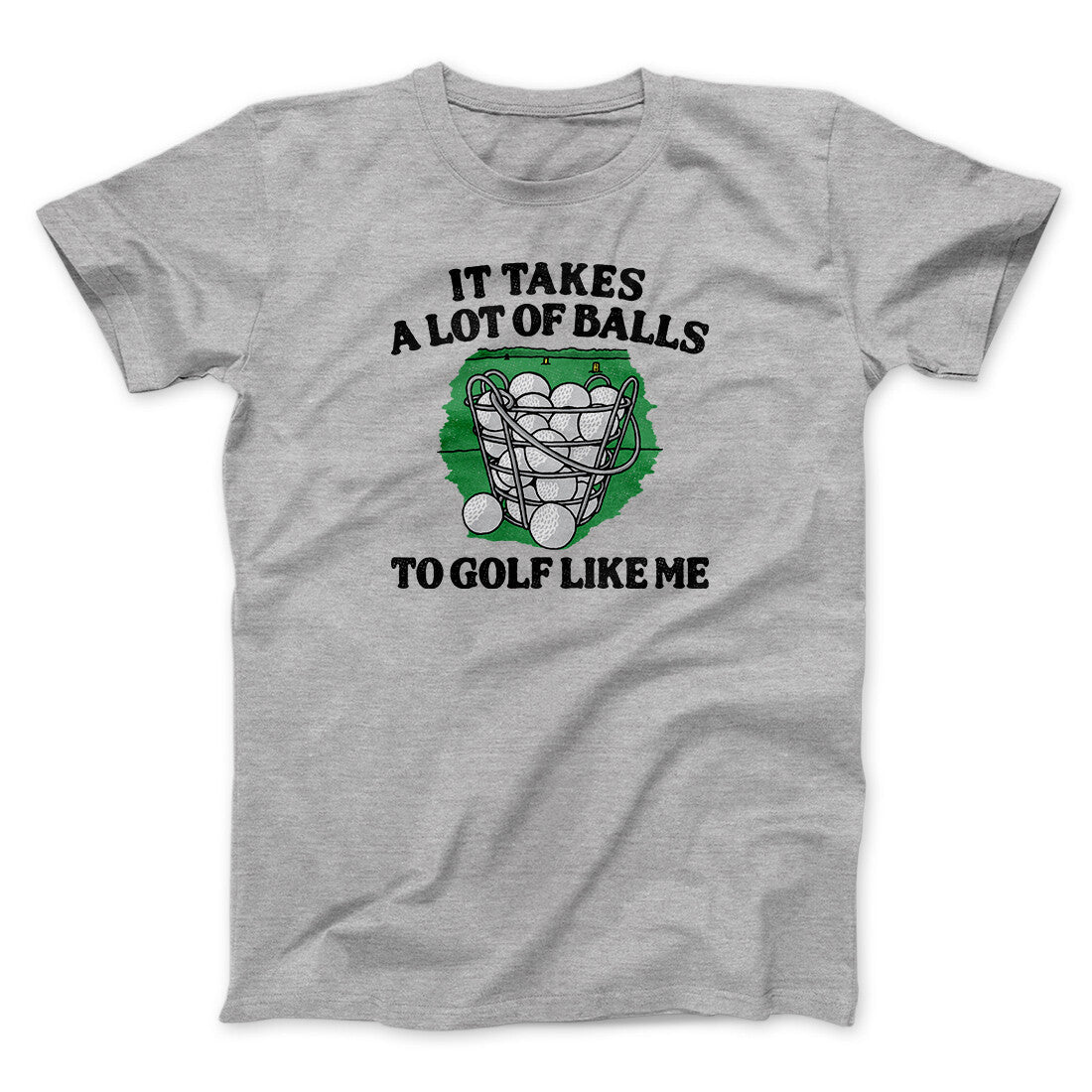 It Takes A Lot Of Balls To Golf Like Me Men/Unisex T-Shirt