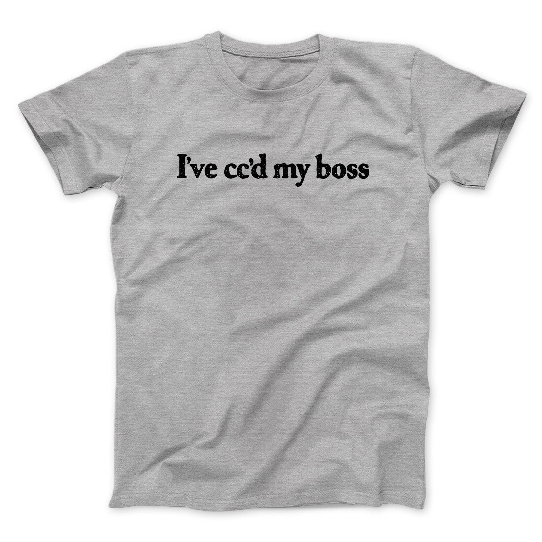 I‚Äôve Cc‚Äôd My Boss Funny Men/Unisex T-Shirt