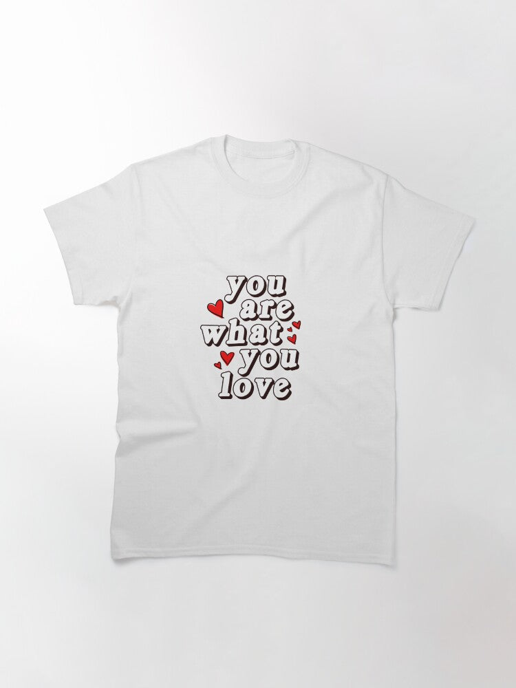 you are what you love Classic T-Shirt