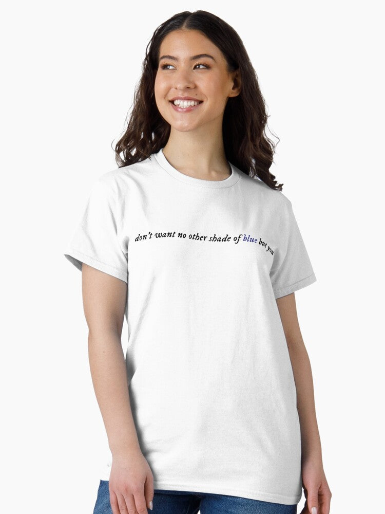 don't want no other shade of blue but you Classic T-Shirt