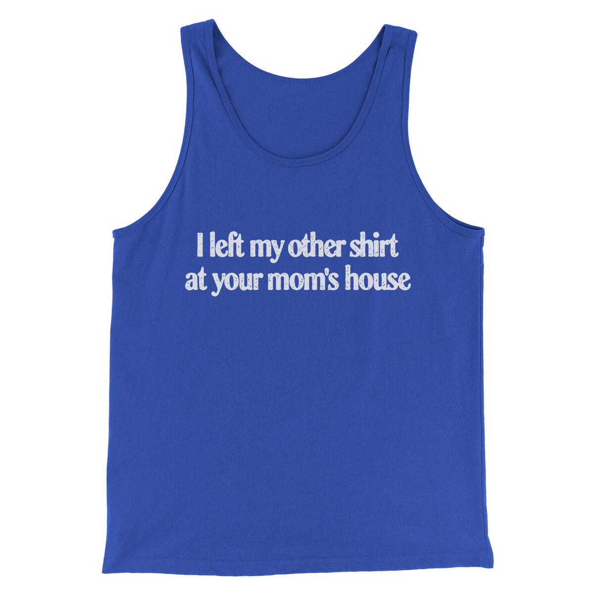 I Left My Other Shirt At Your Mom‚Äôs House Men/Unisex Tank Top