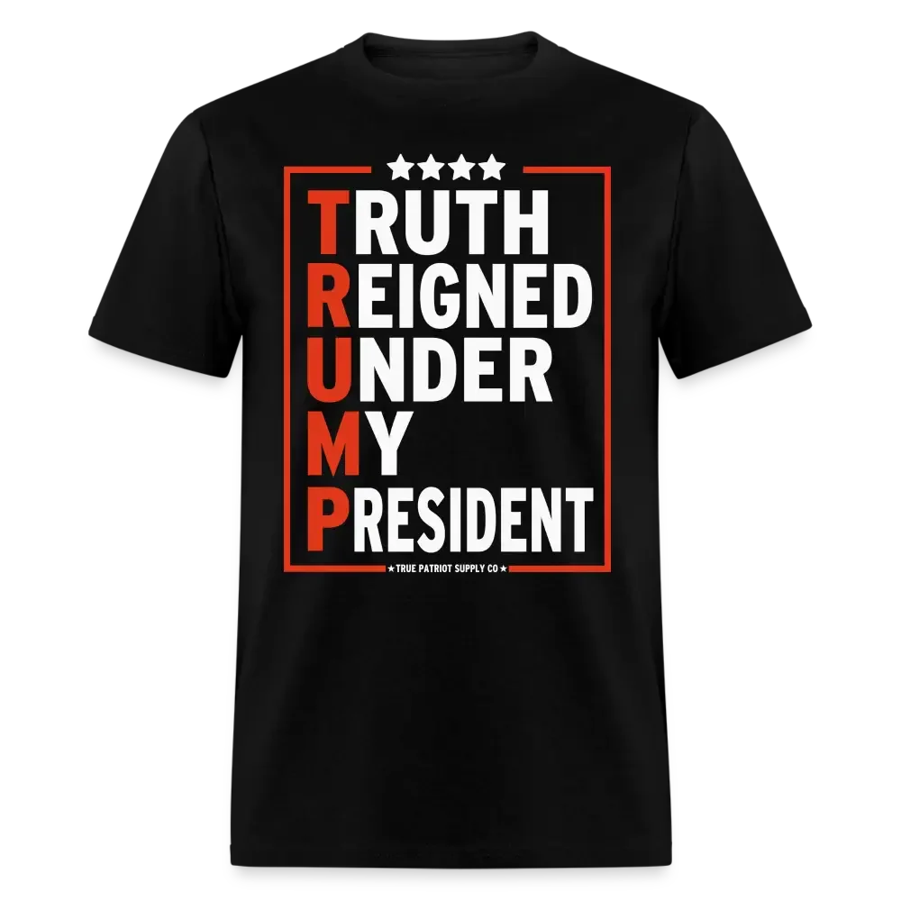 Truth Reigned Under My President Trump 2024 T-Shirt