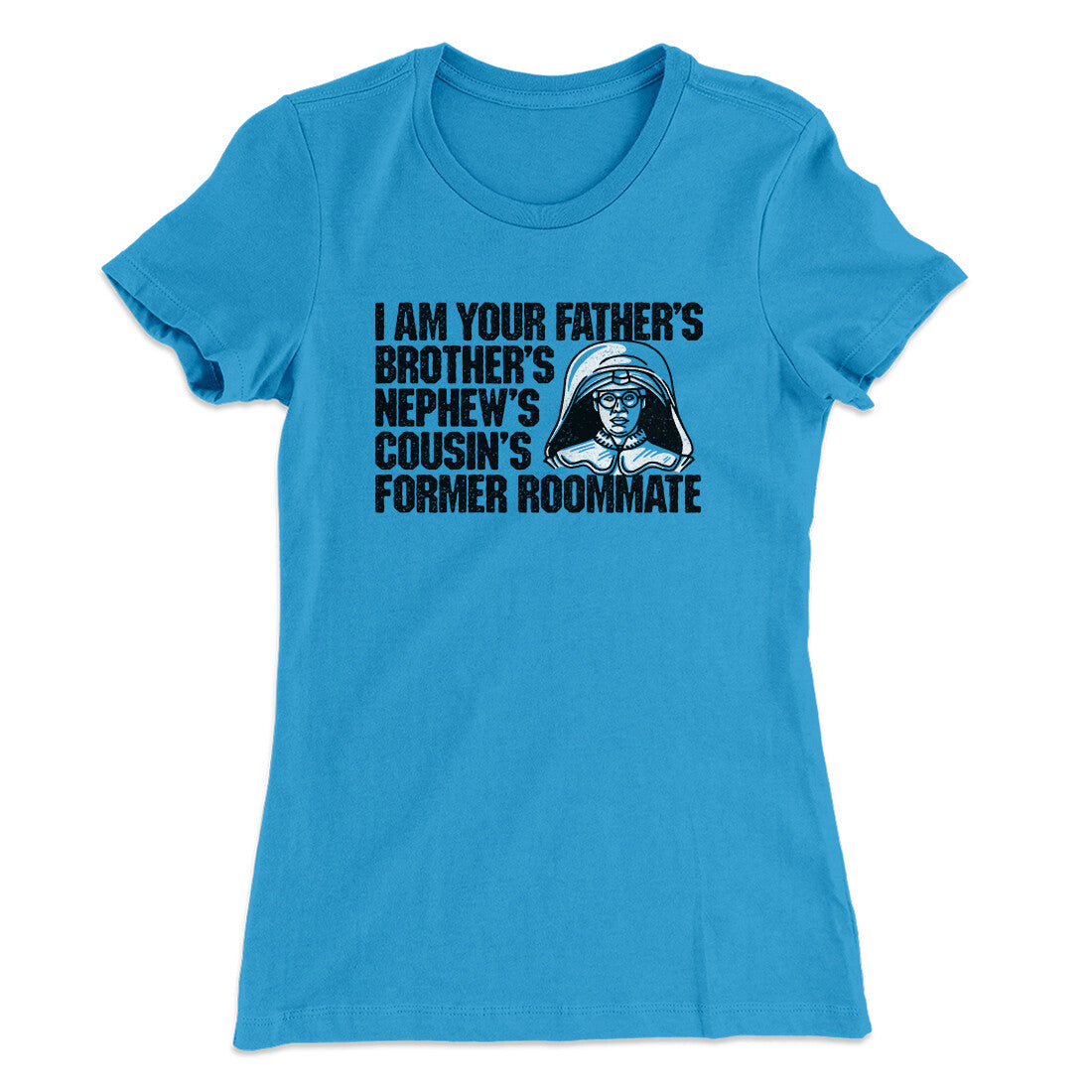 I Am Your Father‚Äôs Brother‚Äôs Nephew‚Äôs Cousin‚Äôs Former Roommate Women's T-Shirt