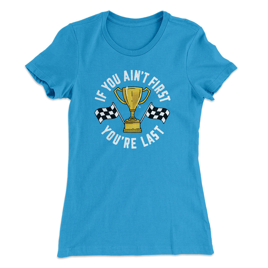 If You Ain‚Äôt First You‚Äôre Last Women's T-Shirt