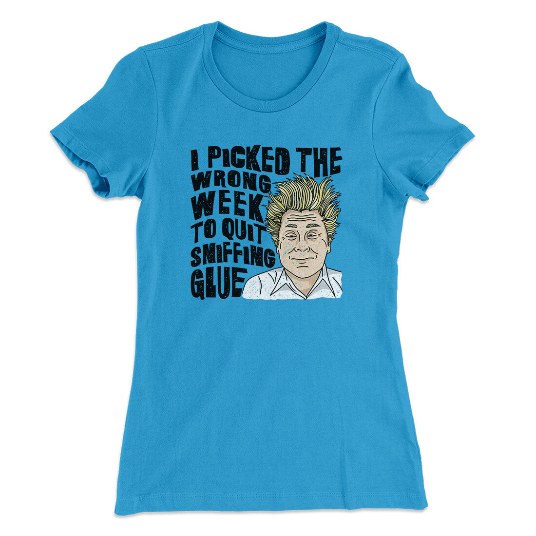 I Picked The Wrong Week To Quit Sniffing Glue Women's T-Shirt