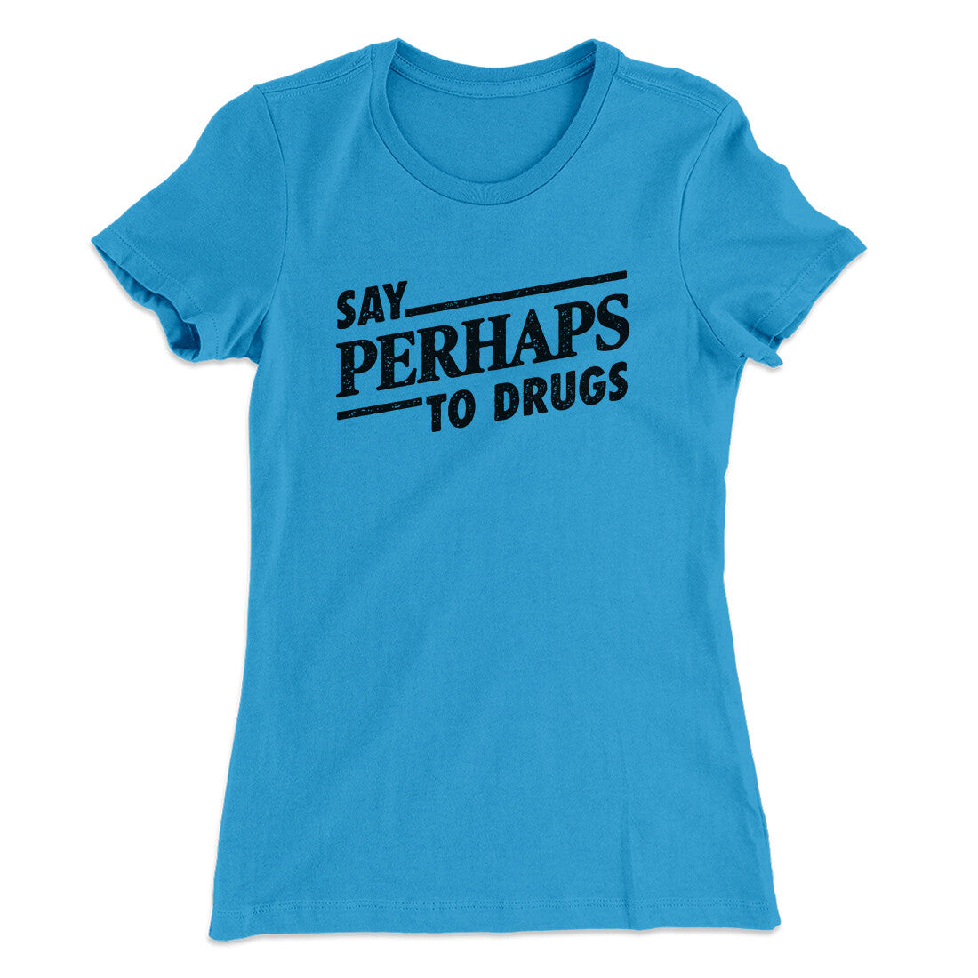 Say Perhaps To Drugs Women's T-Shirt