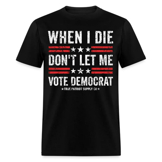 When I Die Don't Let Me Vote Democrat Anti Liberal Unisex Classic T-Shirt