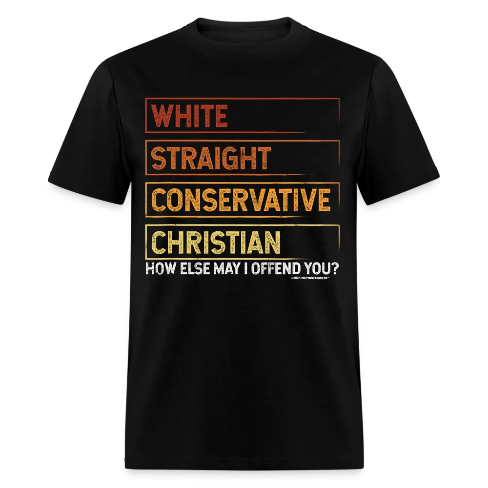 White Straight Conservative Christian How Else May I Offend You Unisex Classic T-Shirt