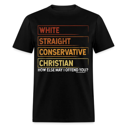 White Straight Conservative Christian How Else May I Offend You Unisex Classic T-Shirt
