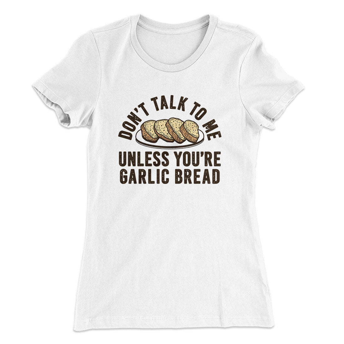 Don‚Äôt Talk To Me Unless You‚Äôre Garlic Bread Funny Women's T-Shirt
