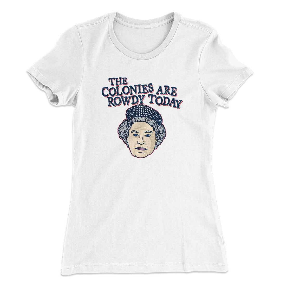 The Colonies Are Rowdy Today Women's T-Shirt