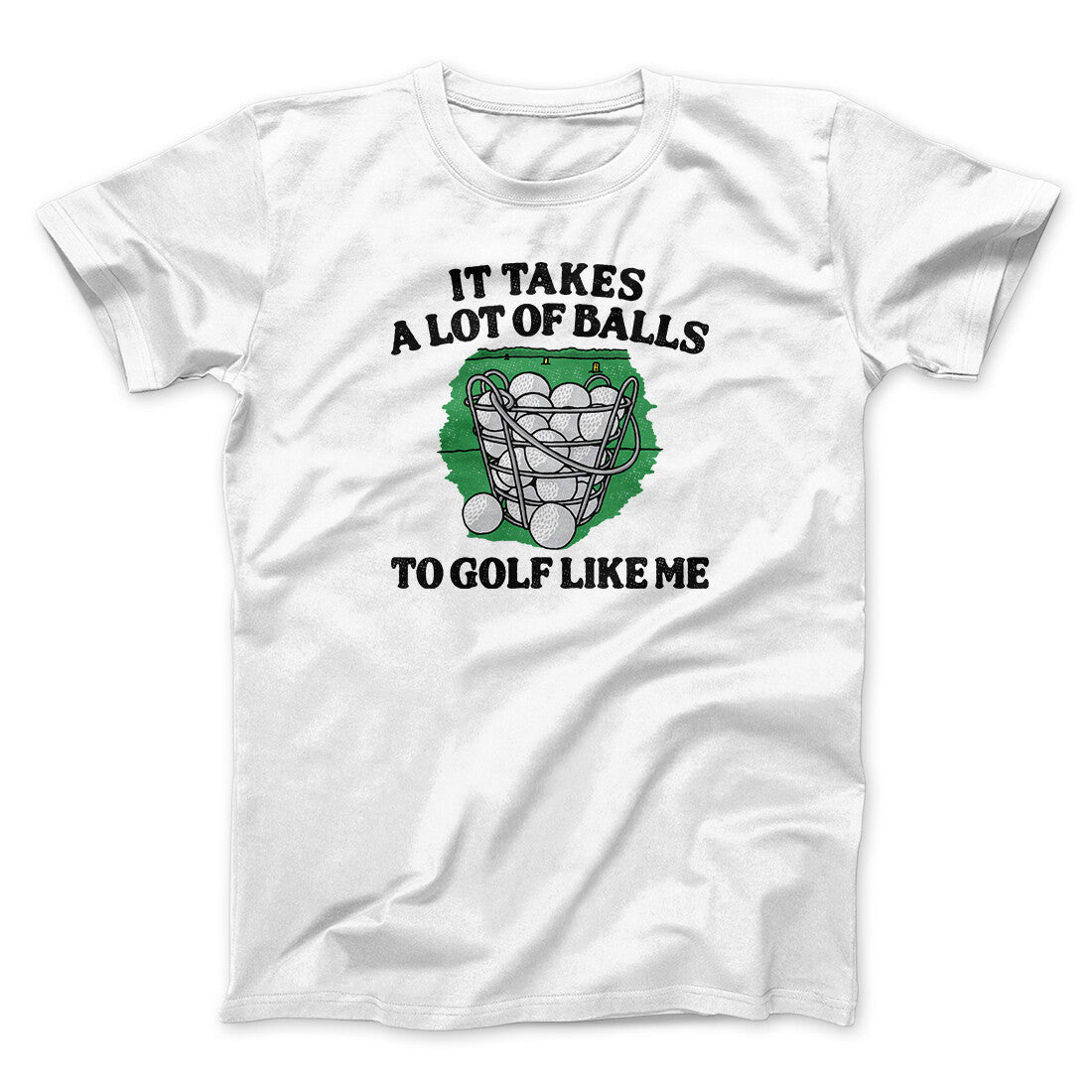 It Takes A Lot Of Balls To Golf Like Me Men/Unisex T-Shirt